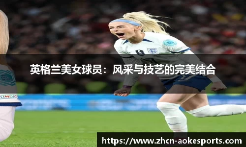 英格兰美女球员：风采与技艺的完美结合